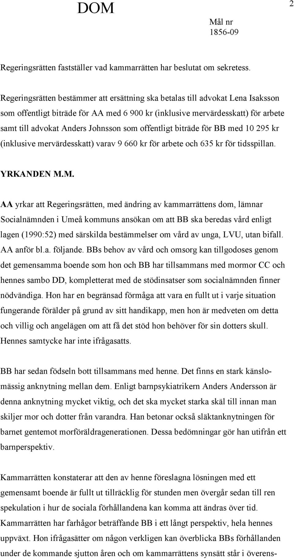 offentligt biträde för BB med 10 295 kr (inklusive mervärdesskatt) varav 9 660 kr för arbete och 635 kr för tidsspillan. YRKANDEN M.