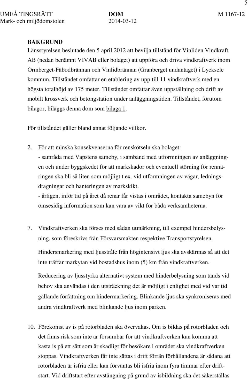 Tillståndet omfattar en etablering av upp till 11 vindkraftverk med en högsta totalhöjd av 175 meter.