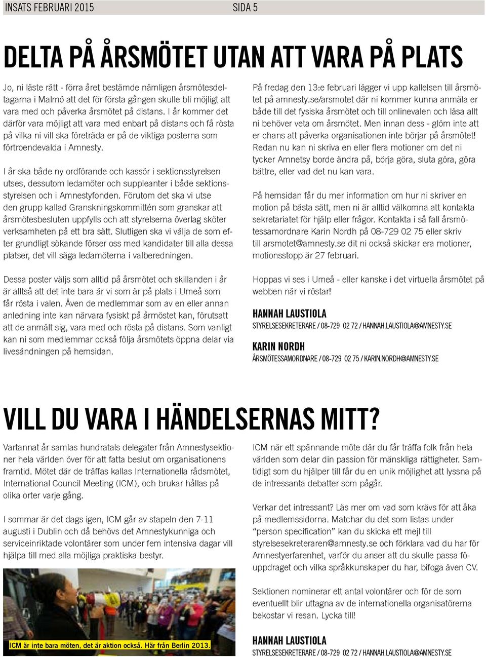 I år kommer det därför vara möjligt att vara med enbart på distans och få rösta på vilka ni vill ska företräda er på de viktiga posterna som förtroendevalda i Amnesty.