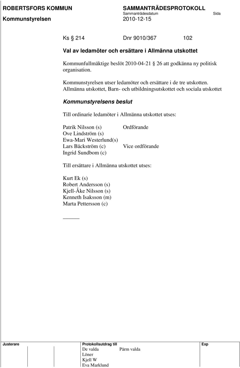 Allmänna utskottet, Barn- och utbildningsutskottet och sociala utskottet Till ordinarie ledamöter i Allmänna utskottet utses: Patrik Nilsson (s) Ove Lindström (s)