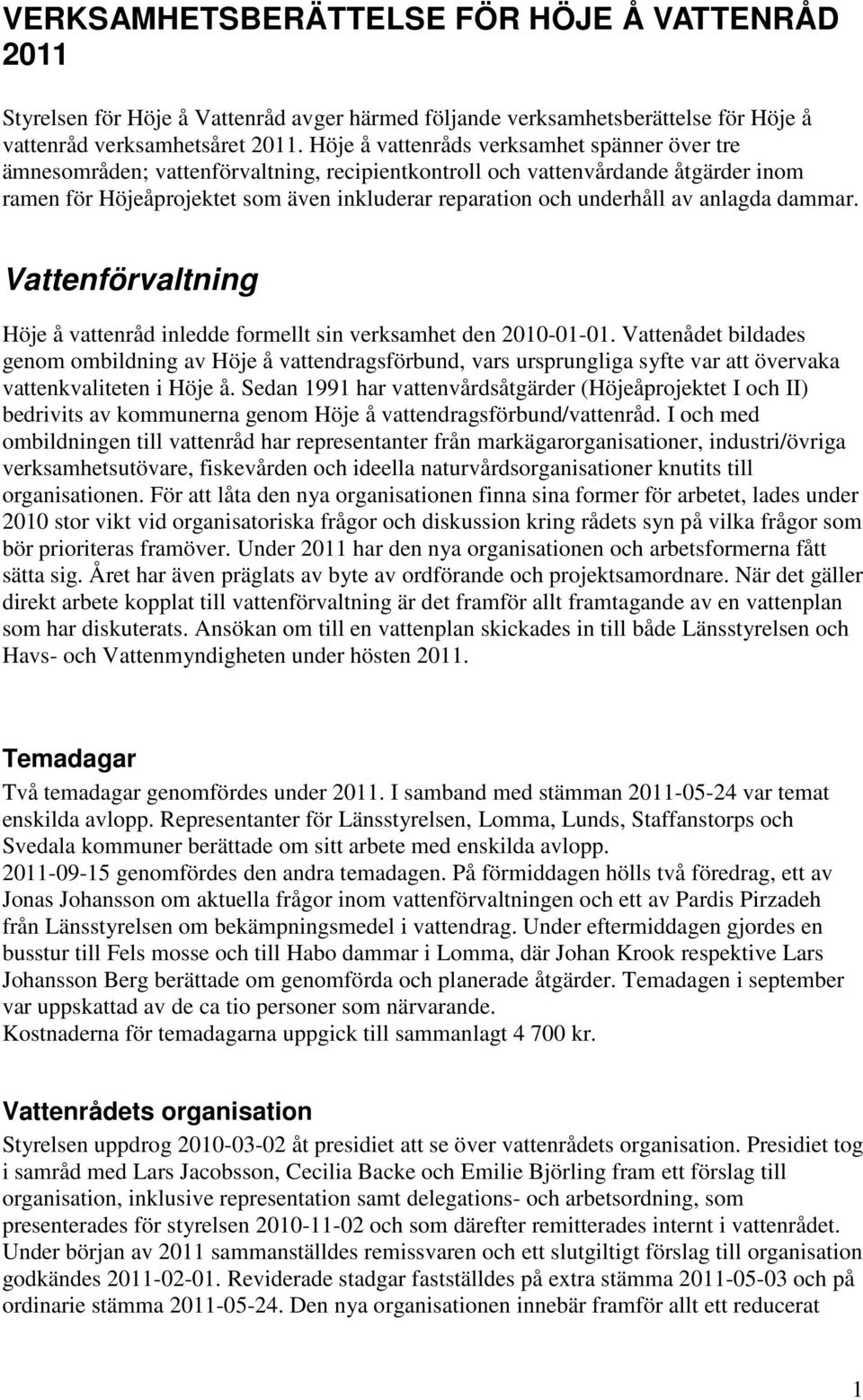 av anlagda dammar. Vattenförvaltning Höje å vattenråd inledde formellt sin verksamhet den 2010-01-01.