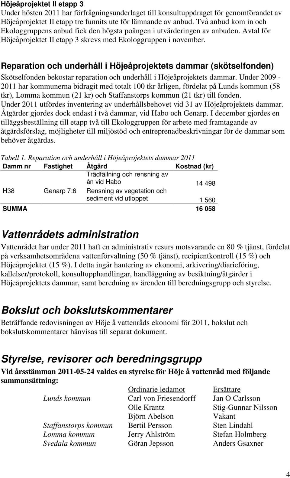 Reparation och underhåll i Höjeåprojektets dammar (skötselfonden) Skötselfonden bekostar reparation och underhåll i Höjeåprojektets dammar.