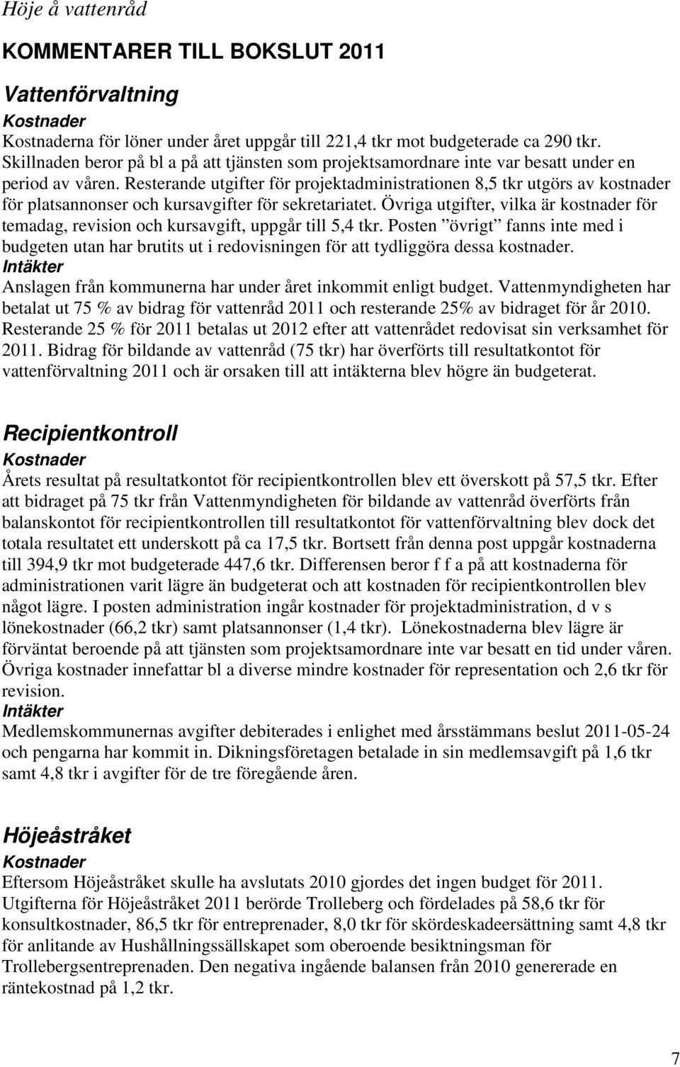 Resterande utgifter för projektadministrationen 8,5 tkr utgörs av kostnader för platsannonser och kursavgifter för sekretariatet.