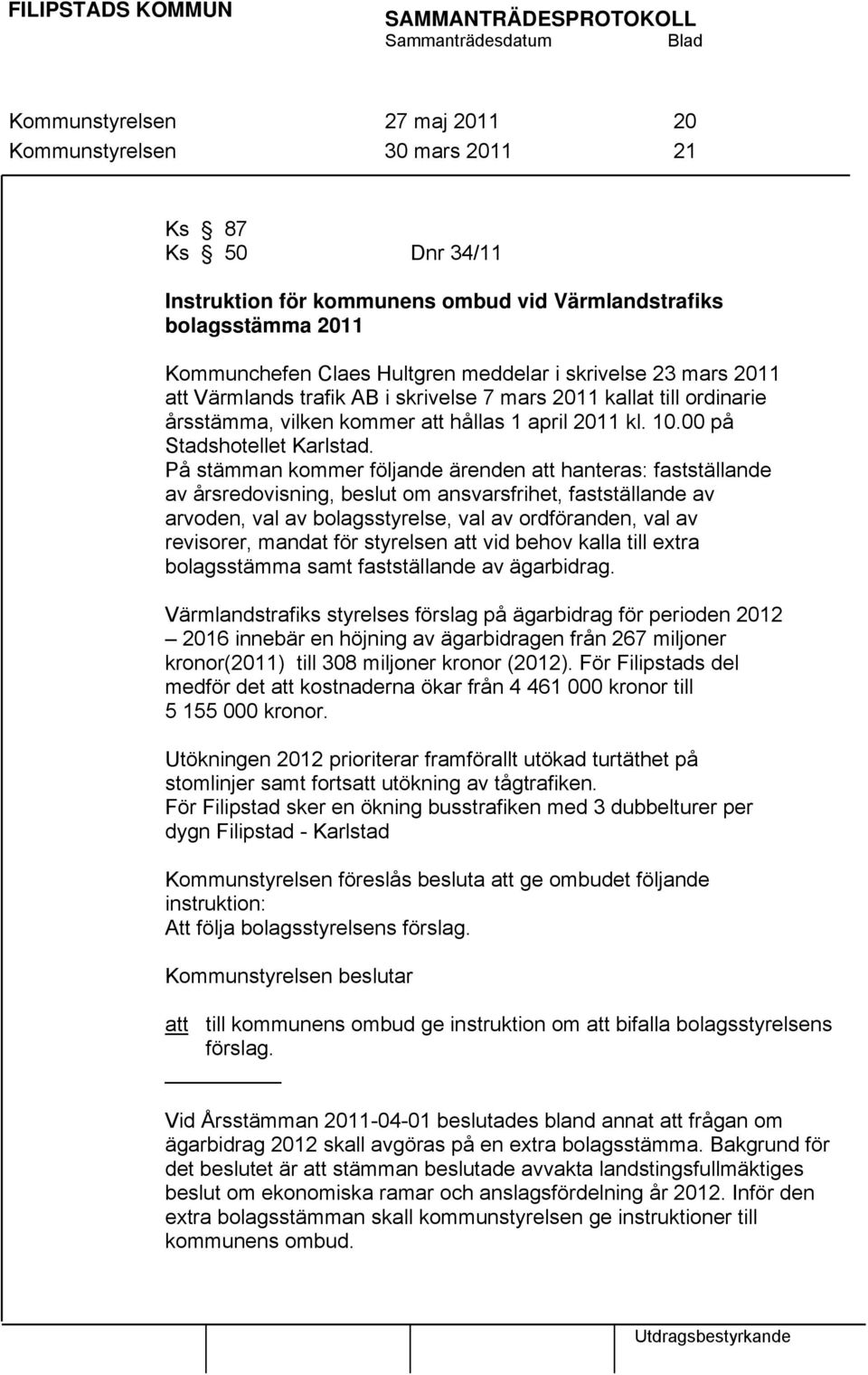 På stämman kommer följande ärenden att hanteras: fastställande av årsredovisning, beslut om ansvarsfrihet, fastställande av arvoden, val av bolagsstyrelse, val av ordföranden, val av revisorer,