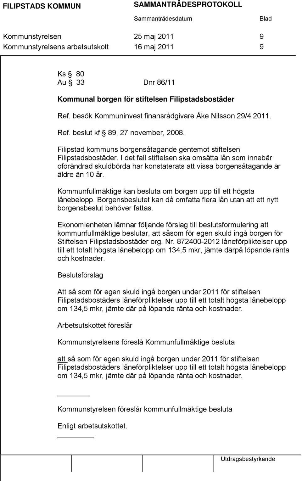 I det fall stiftelsen ska omsätta lån som innebär oförändrad skuldbörda har konstaterats att vissa borgensåtagande är äldre än 10 år.