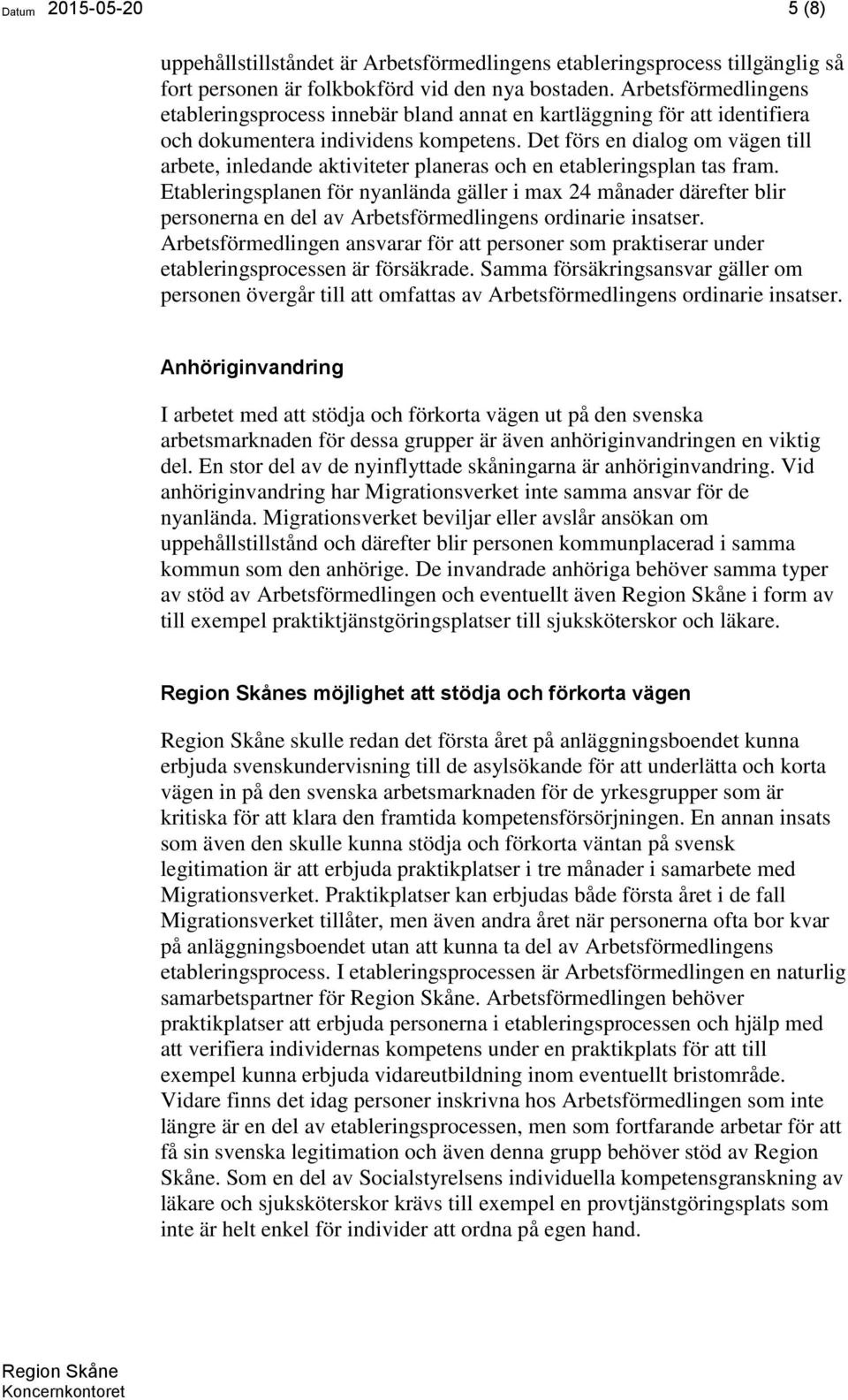 Det förs en dialog om vägen till arbete, inledande aktiviteter planeras och en etableringsplan tas fram.