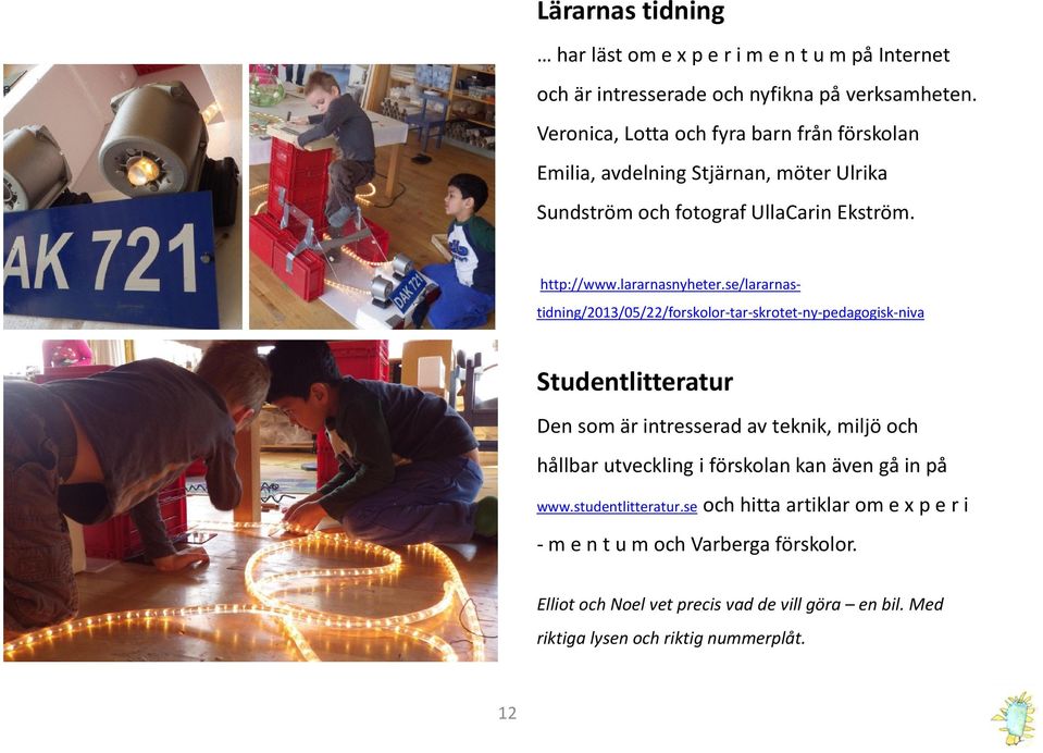 se/lararnastidning/2013/05/22/forskolor-tar-skrotet-ny-pedagogisk-niva Studentlitteratur Den som är intresserad av teknik, miljö och hållbar utveckling i