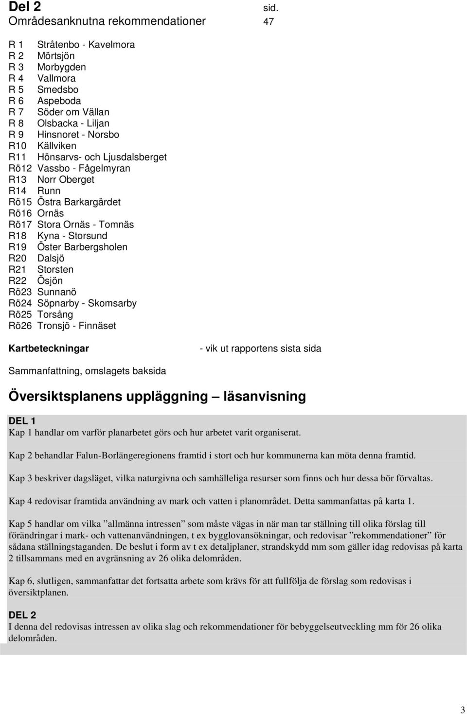 Barbergsholen R20 Dalsjö R21 Storsten R22 Ösjön Rö23 Sunnanö Rö24 Söpnarby - Skomsarby Rö25 Torsång Rö26 Tronsjö - Finnäset sid.