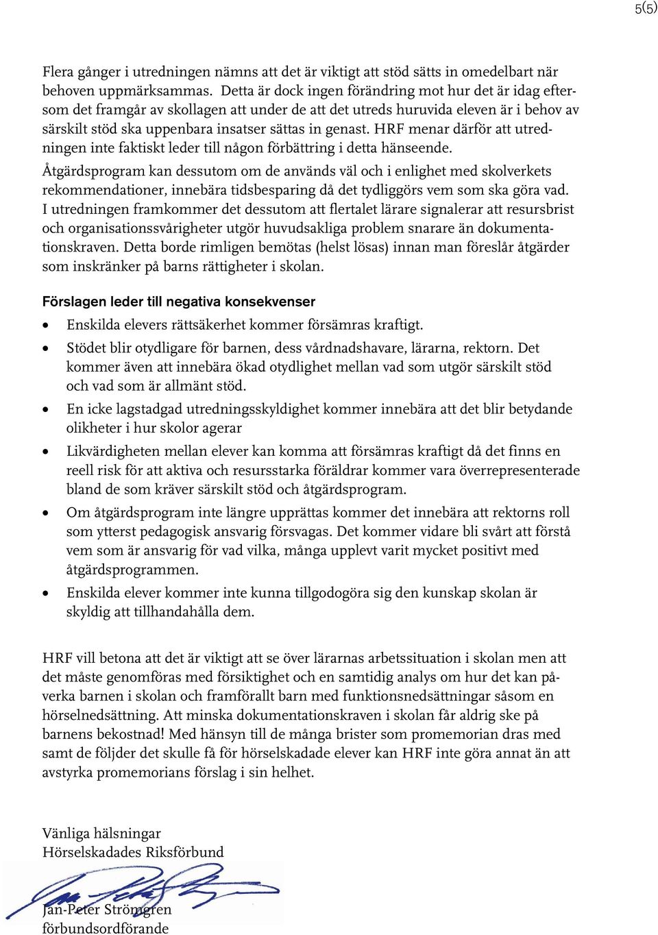 HRF menar därför att utredningen inte faktiskt leder till någon förbättring i detta hänseende.