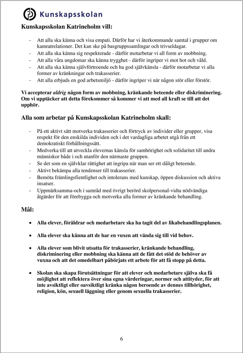 - Att alla ska känna självförtroende och ha god självkänsla - därför motarbetar vi alla former av kränkningar och trakasserier.