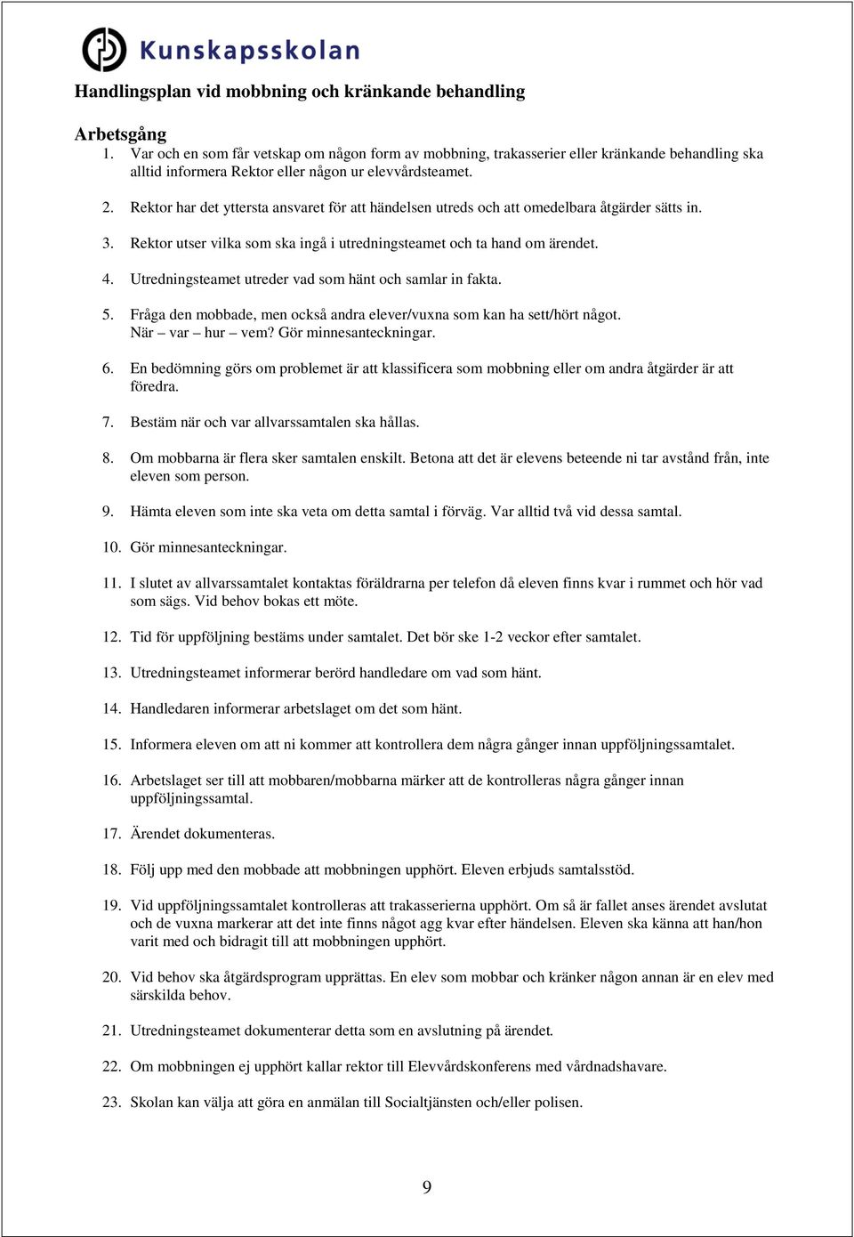 Rektor har det yttersta ansvaret för att händelsen utreds och att omedelbara åtgärder sätts in. 3. Rektor utser vilka som ska ingå i utredningsteamet och ta hand om ärendet. 4.