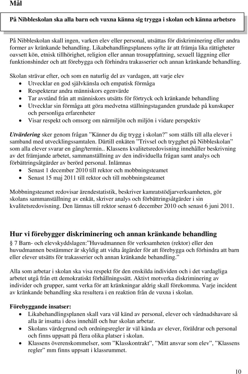 Likabehandlingsplanens syfte är att främja lika rättigheter oavsett kön, etnisk tillhörighet, religion eller annan trosuppfattning, sexuell läggning eller funktionshinder och att förebygga och