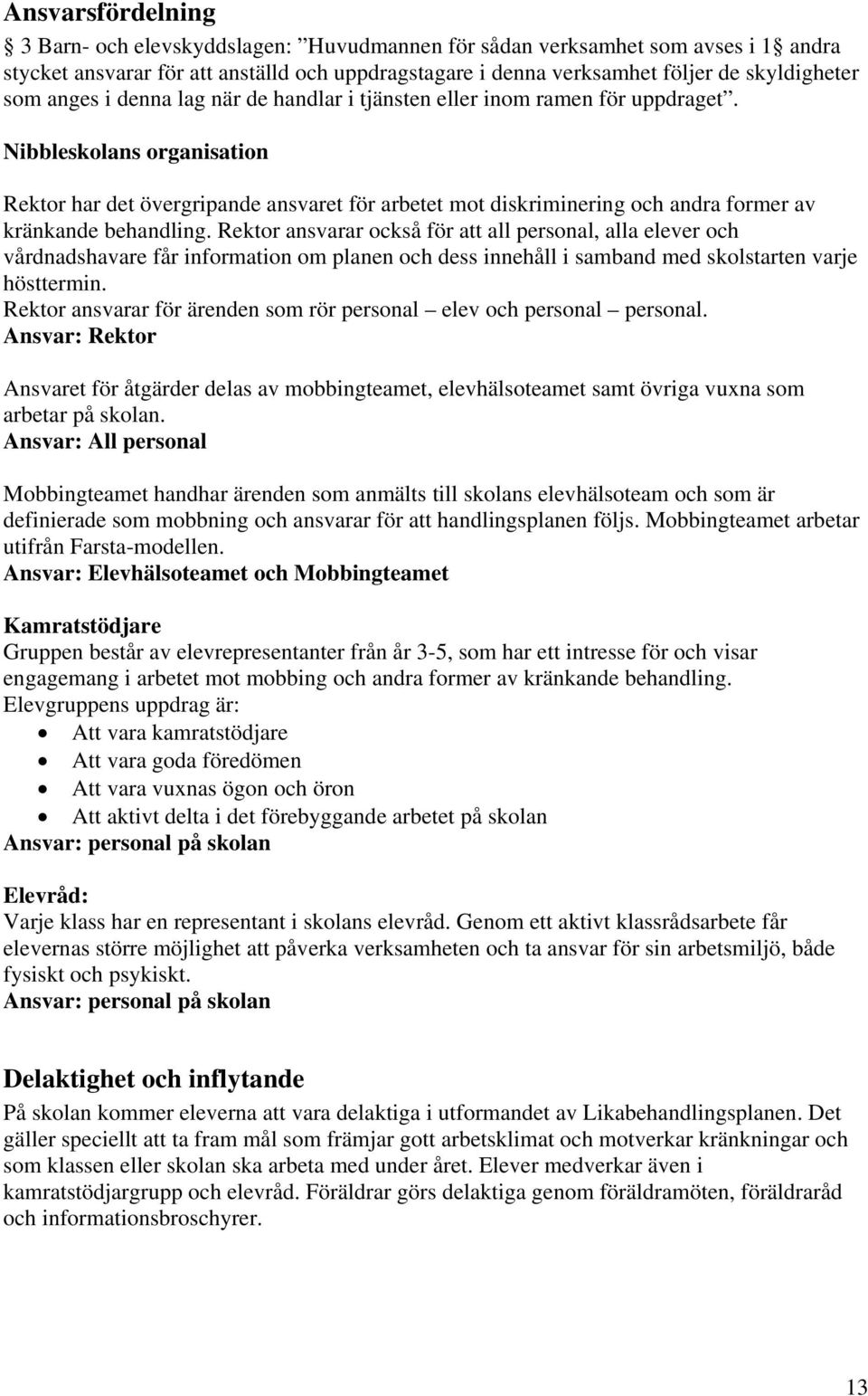 Nibbleskolans organisation Rektor har det övergripande ansvaret för arbetet mot diskriminering och andra former av kränkande behandling.