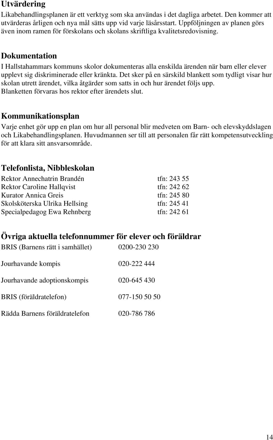 Dokumentation I Hallstahammars kommuns skolor dokumenteras alla enskilda ärenden när barn eller elever upplevt sig diskriminerade eller kränkta.