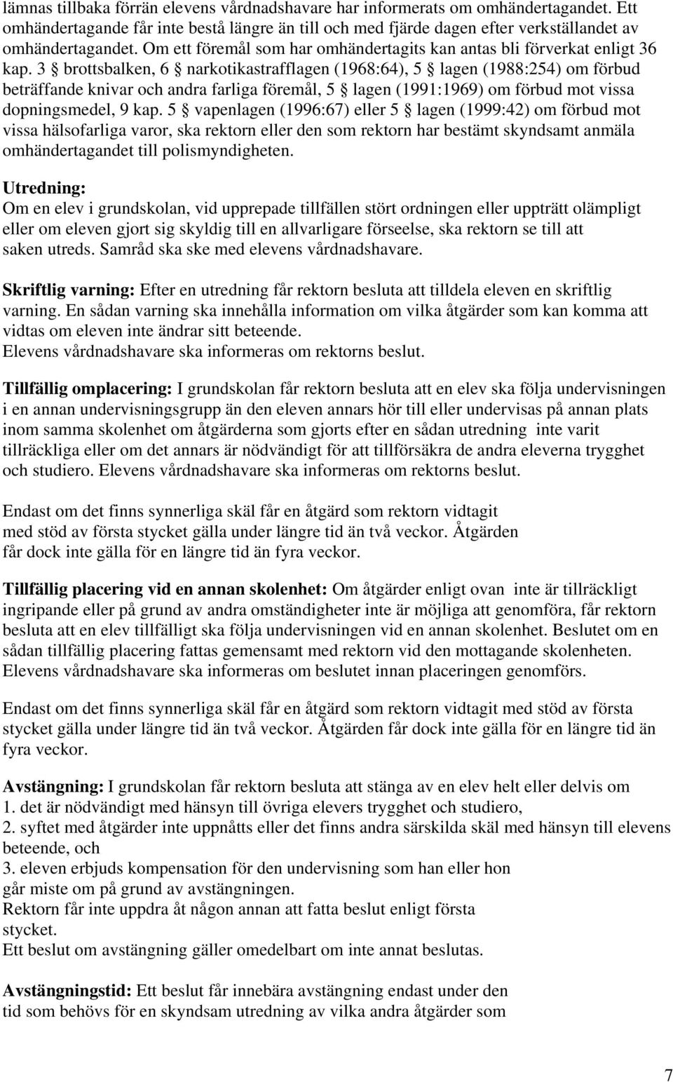 3 brottsbalken, 6 narkotikastrafflagen (1968:64), 5 lagen (1988:254) om förbud beträffande knivar och andra farliga föremål, 5 lagen (1991:1969) om förbud mot vissa dopningsmedel, 9 kap.