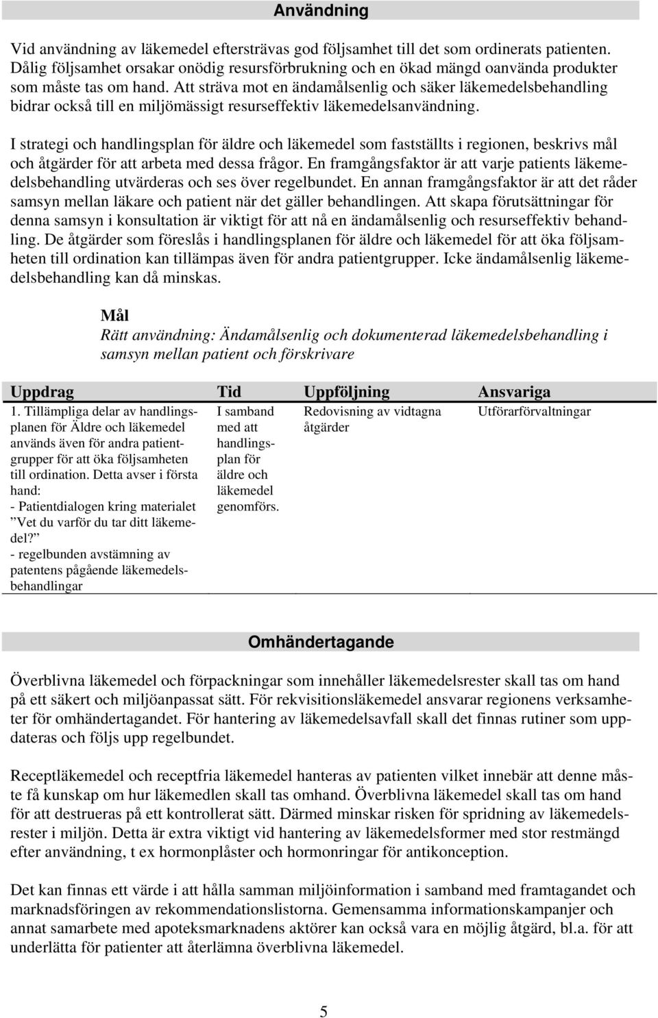 Att sträva mot en ändamålsenlig och säker läkemedelsbehandling bidrar också till en miljömässigt resurseffektiv läkemedelsanvändning.