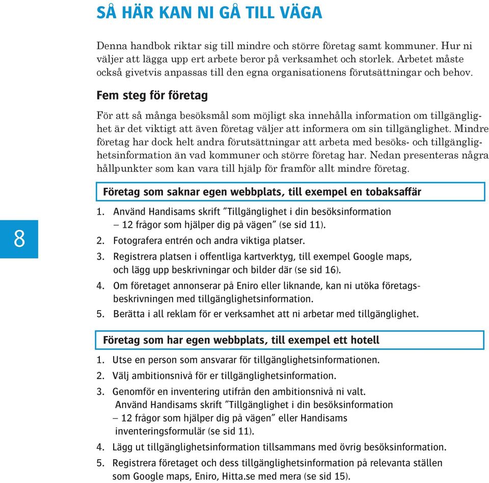 Fem steg för företag För att så många besöksmål som möjligt ska innehålla information om tillgänglighet är det viktigt att även företag väljer att informera om sin tillgänglighet.