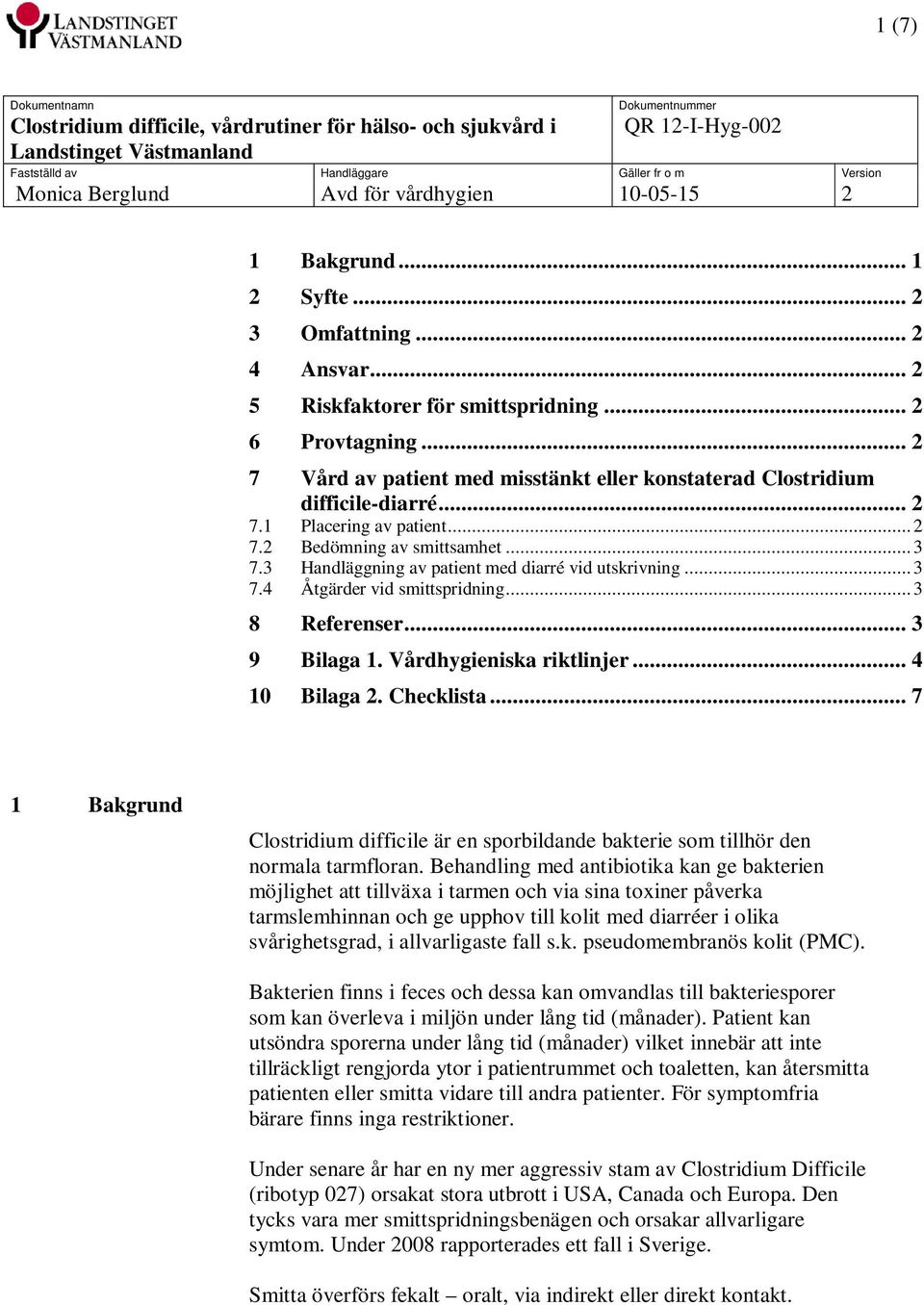 3 Handläggning av patient med diarré vid utskrivning... 3 7.4 Åtgärder vid smittspridning... 3 8 Referenser... 3 9 Bilaga 1. Vårdhygieniska riktlinjer... 4 10 Bilaga 2. Checklista.