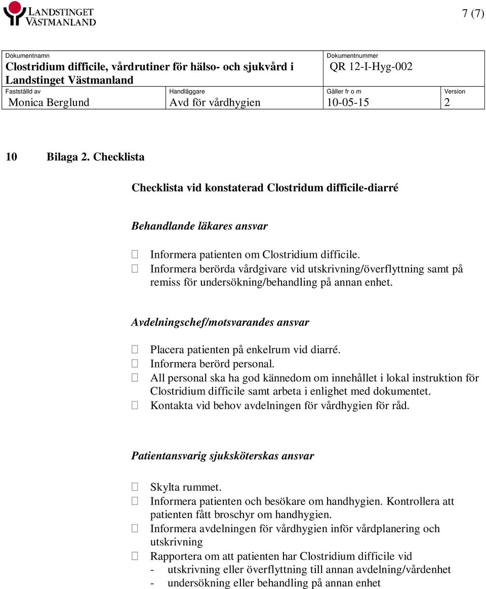 Informera berörd personal. All personal ska ha god kännedom om innehållet i lokal instruktion för Clostridium difficile samt arbeta i enlighet med dokumentet.