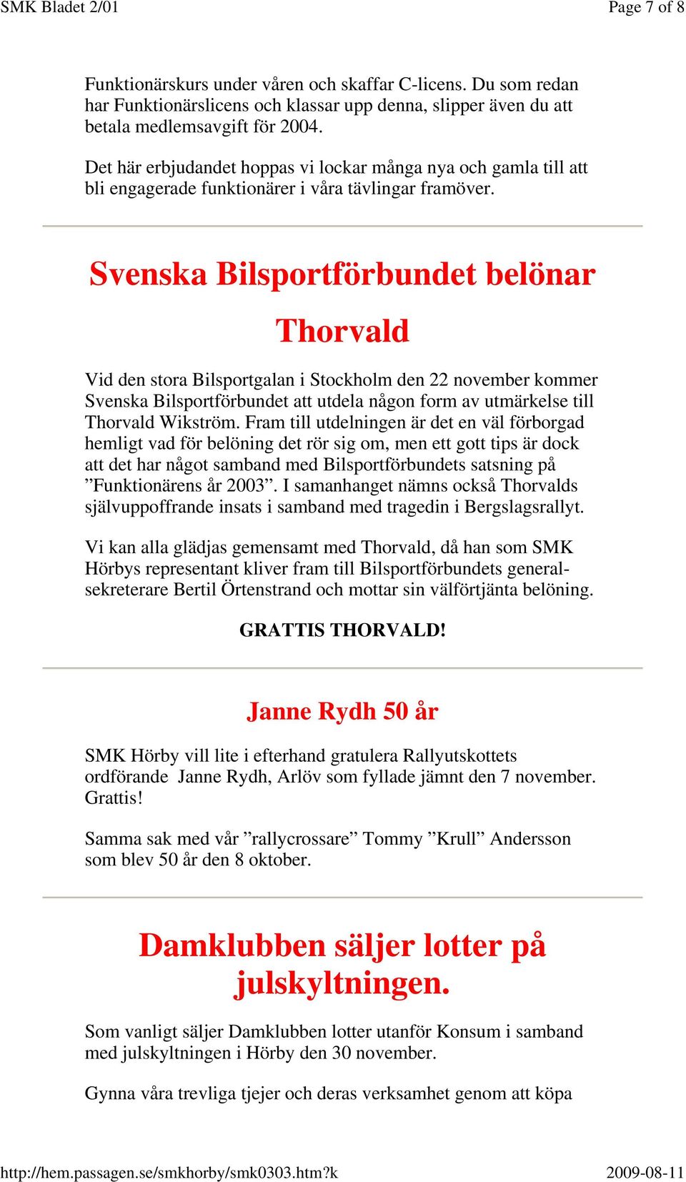 Svenska Bilsportförbundet belönar Thorvald Vid den stora Bilsportgalan i Stockholm den 22 november kommer Svenska Bilsportförbundet att utdela någon form av utmärkelse till Thorvald Wikström.