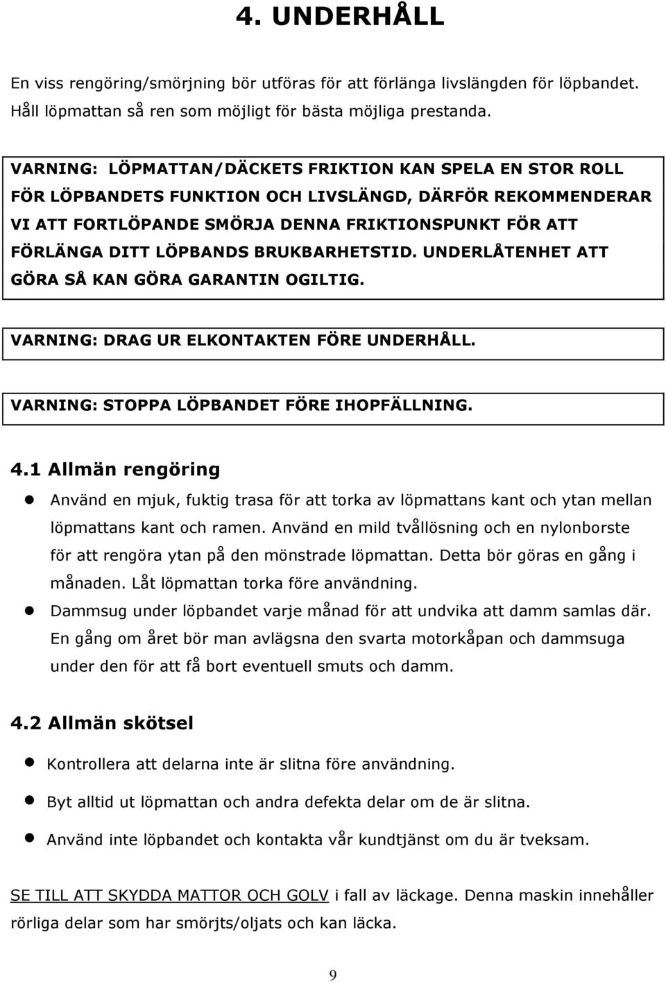 BRUKBARHETSTID. UNDERLÅTENHET ATT GÖRA SÅ KAN GÖRA GARANTIN OGILTIG. VARNING: DRAG UR ELKONTAKTEN FÖRE UNDERHÅLL. VARNING: STOPPA LÖPBANDET FÖRE IHOPFÄLLNING. 4.