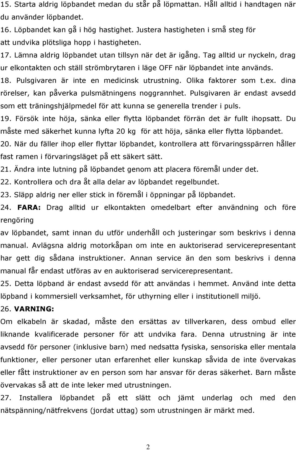 Tag alltid ur nyckeln, drag ur elkontakten och ställ strömbrytaren i läge OFF när löpbandet inte används. 18. Pulsgivaren är inte en medicinsk utrustning. Olika faktorer som t.ex.