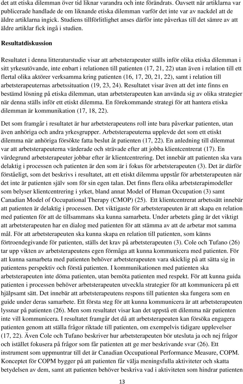 Studiens tillförlitlighet anses därför inte påverkas till det sämre av att äldre artiklar fick ingå i studien.