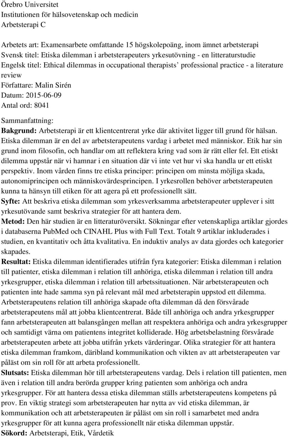 Antal ord: 8041 Sammanfattning: Bakgrund: Arbetsterapi är ett klientcentrerat yrke där aktivitet ligger till grund för hälsan.