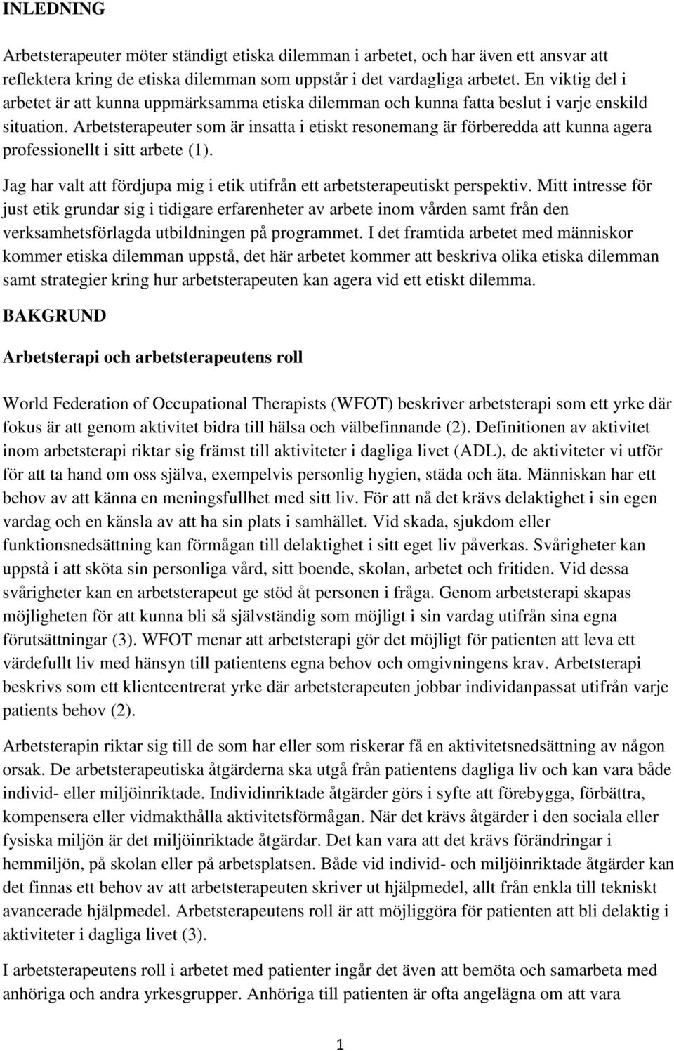 Arbetsterapeuter som är insatta i etiskt resonemang är förberedda att kunna agera professionellt i sitt arbete (1). Jag har valt att fördjupa mig i etik utifrån ett arbetsterapeutiskt perspektiv.