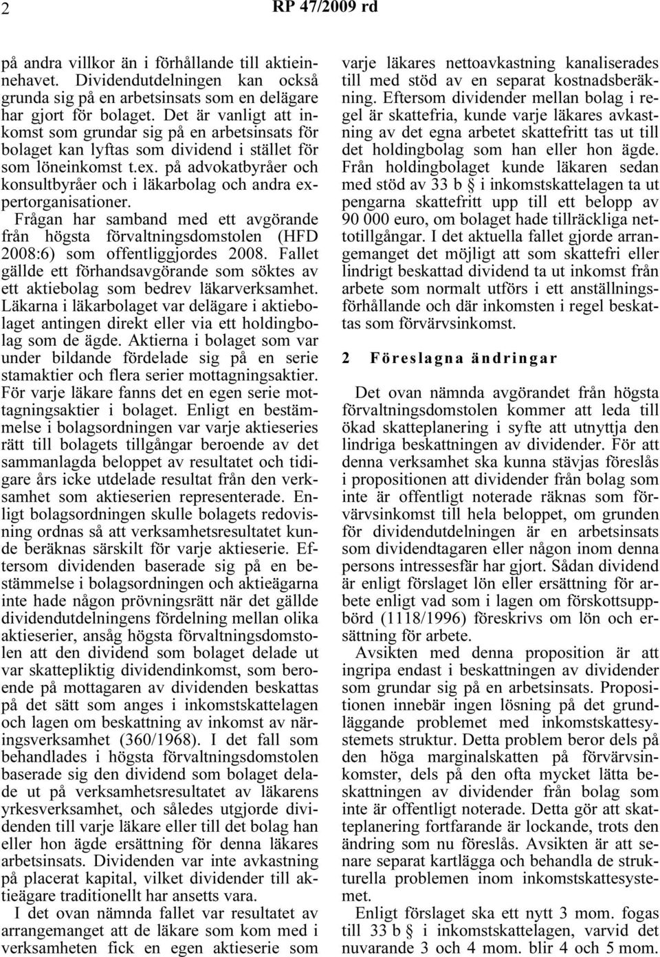 på advokatbyråer och konsultbyråer och i läkarbolag och andra expertorganisationer. Frågan har samband med ett avgörande från högsta förvaltningsdomstolen (HFD 2008:6) som offentliggjordes 2008.