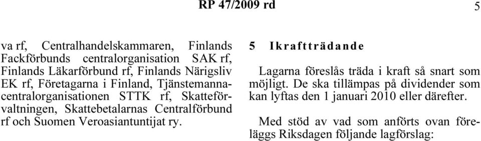 Centralförbund rf och Suomen Veroasiantuntijat ry. 5 Ikraftträdande Lagarna föreslås träda i kraft så snart som möjligt.