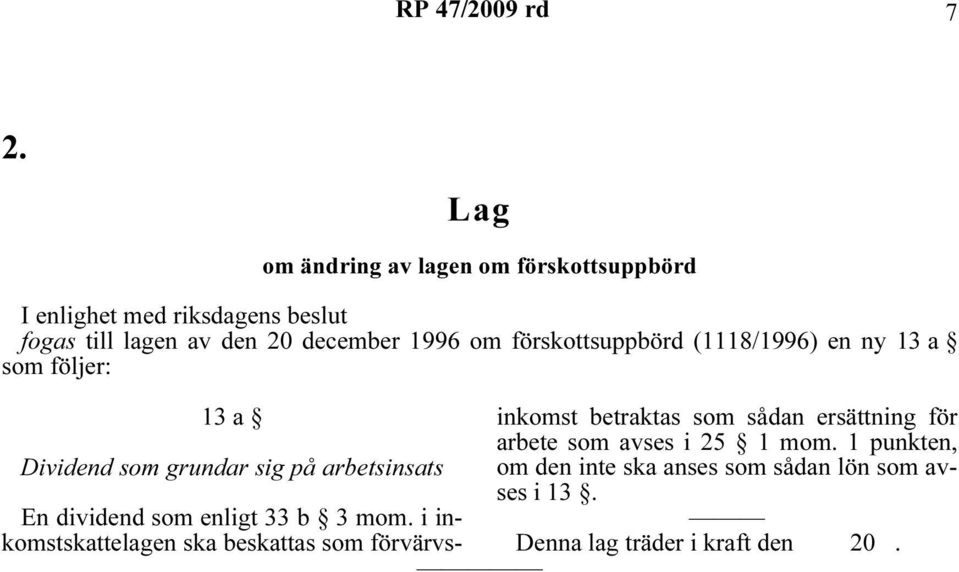 förskottsuppbörd (1118/1996) en ny 13 a som följer: 13 a inkomst betraktas som sådan ersättning för arbete som avses i 25