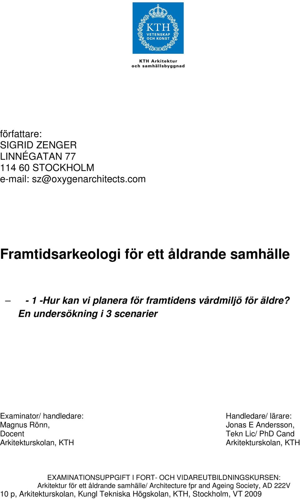 En undersökning i 3 scenarier Examinator/ handledare: Magnus Rönn, Docent Arkitekturskolan, KTH Handledare/ lärare: Jonas E Andersson, Tekn Lic/