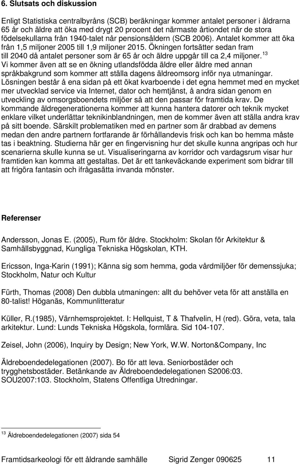 Ökningen fortsätter sedan fram till 2040 då antalet personer som är 65 år och äldre uppgår till ca 2,4 miljoner.