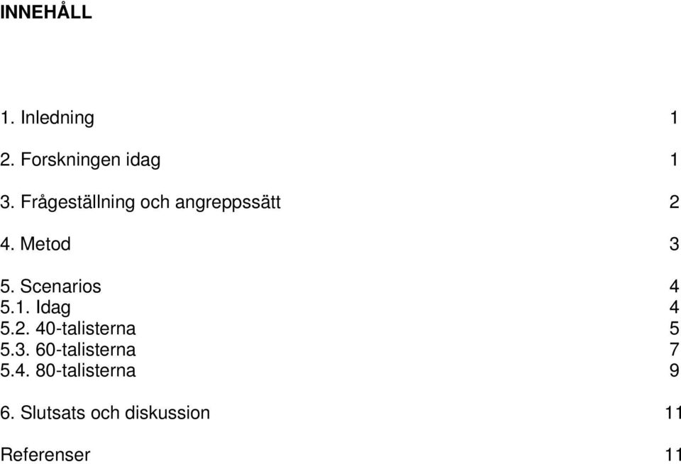 Scenarios 4 5.1. Idag 4 5.2. 40-talisterna 5 5.3.