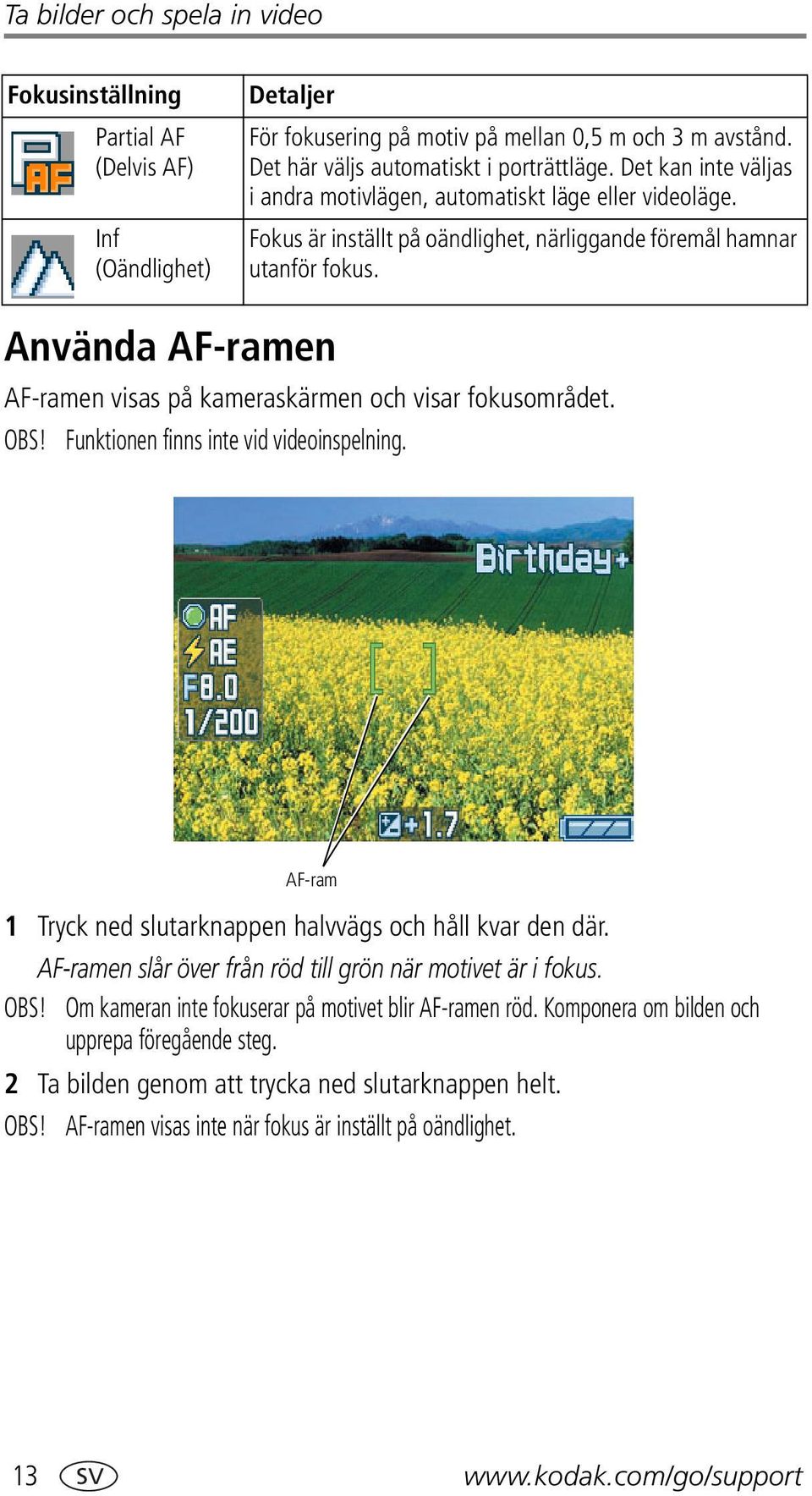 Använda AF-ramen AF-ramen visas på kameraskärmen och visar fokusområdet. OBS! Funktionen finns inte vid videoinspelning. AF-ram 1 Tryck ned slutarknappen halvvägs och håll kvar den där.