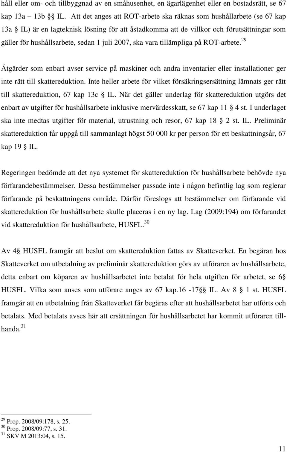 2007, ska vara tillämpliga på ROT-arbete. 29 Åtgärder som enbart avser service på maskiner och andra inventarier eller installationer ger inte rätt till skattereduktion.