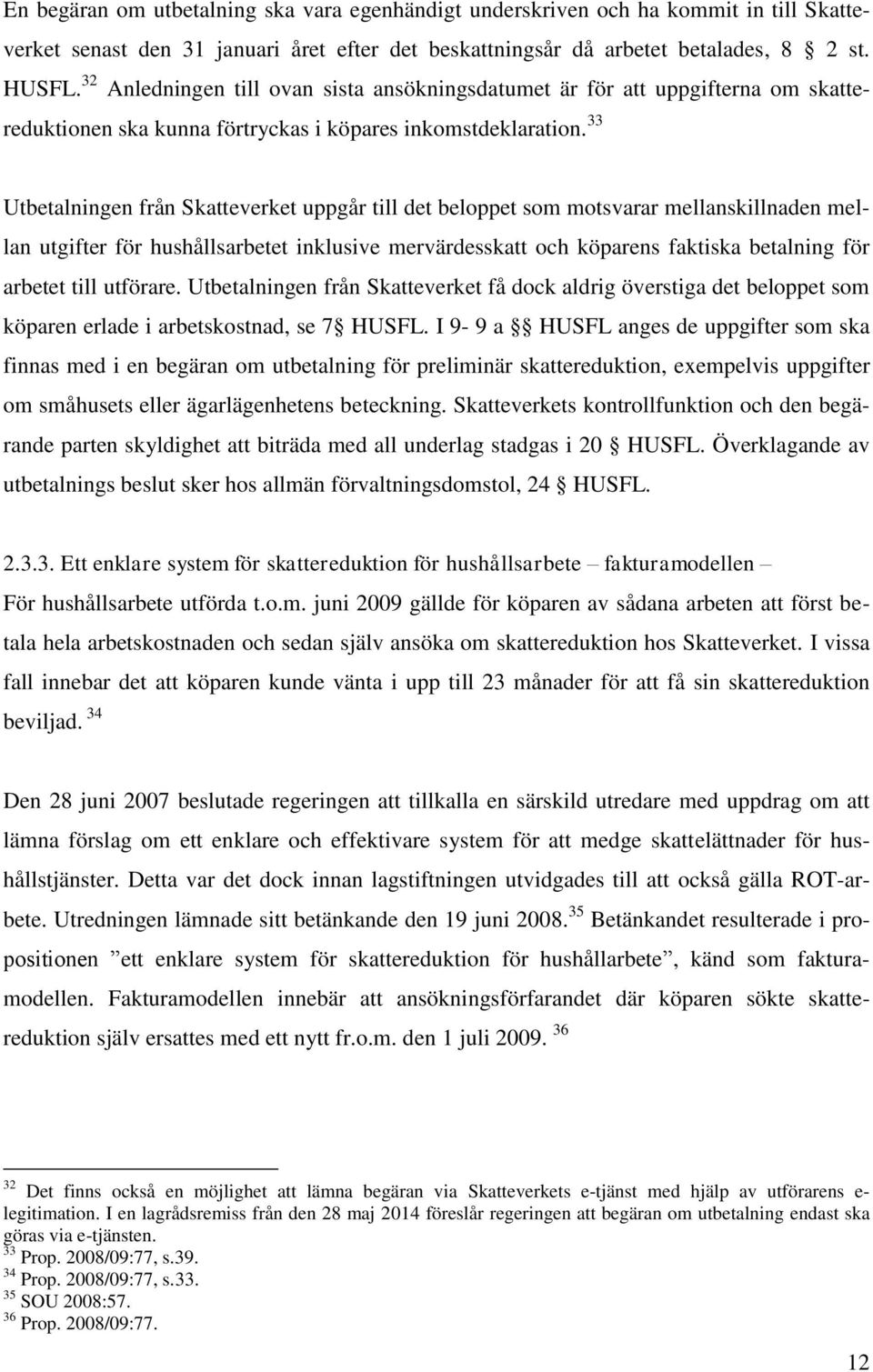 33 Utbetalningen från Skatteverket uppgår till det beloppet som motsvarar mellanskillnaden mellan utgifter för hushållsarbetet inklusive mervärdesskatt och köparens faktiska betalning för arbetet