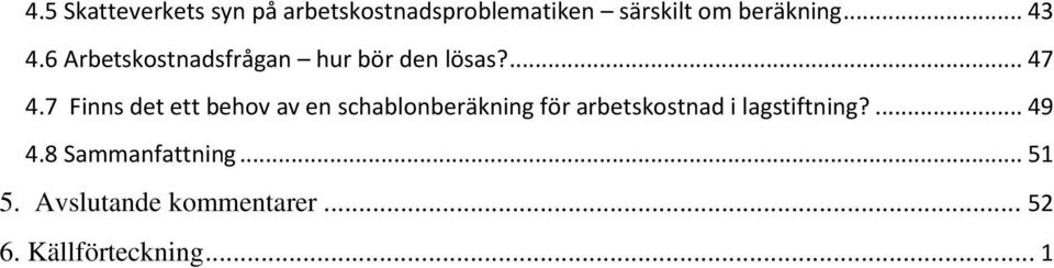 7 Finns det ett behov av en schablonberäkning för arbetskostnad i