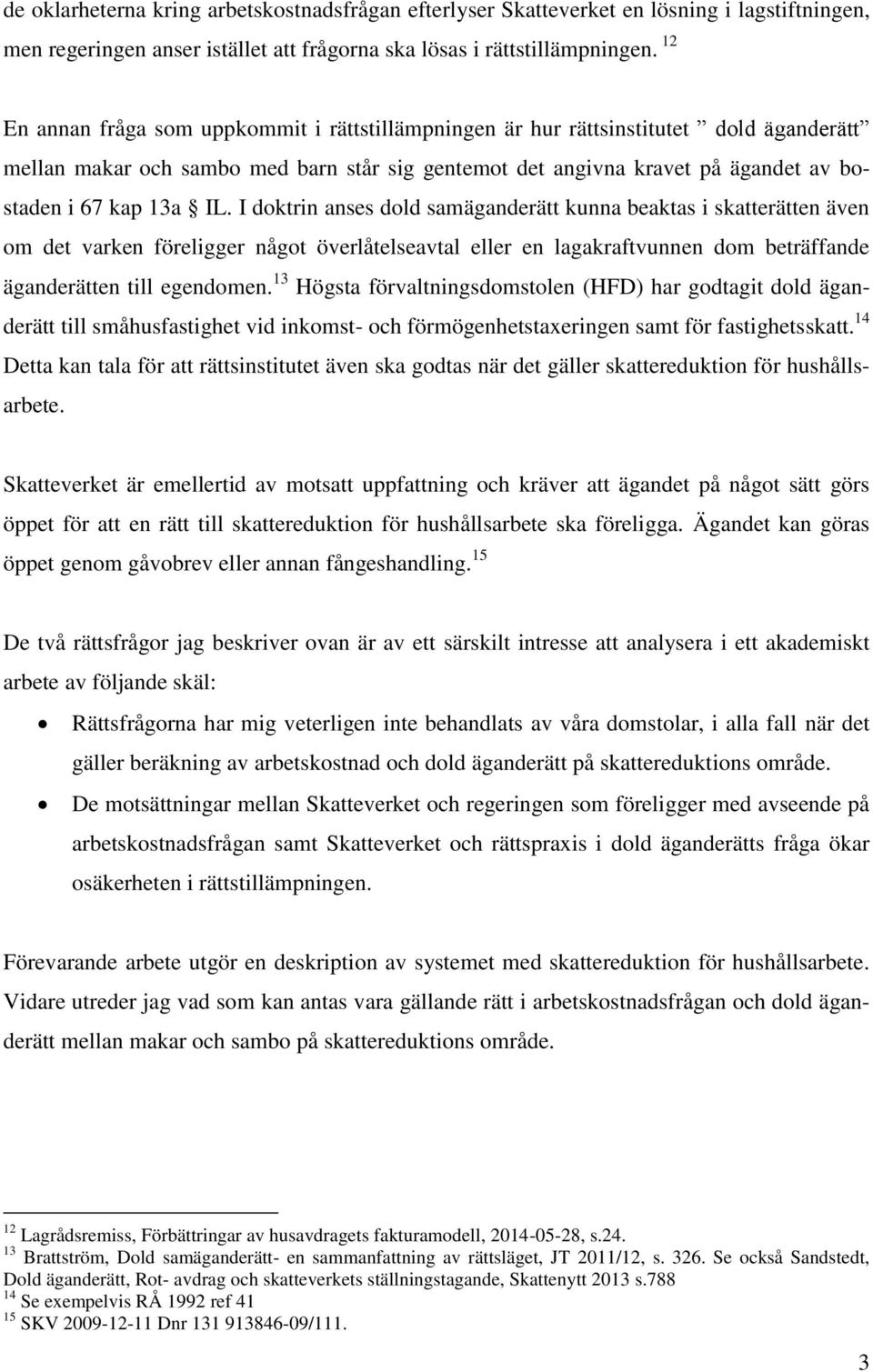 I doktrin anses dold samäganderätt kunna beaktas i skatterätten även om det varken föreligger något överlåtelseavtal eller en lagakraftvunnen dom beträffande äganderätten till egendomen.