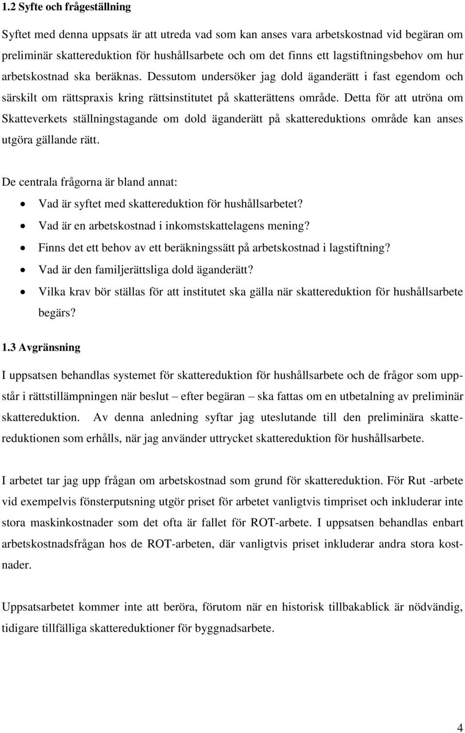 Detta för att utröna om Skatteverkets ställningstagande om dold äganderätt på skattereduktions område kan anses utgöra gällande rätt.