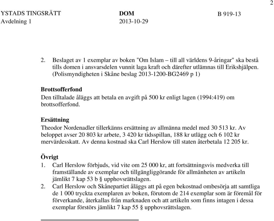 Ersättning Theodor Nordenadler tillerkänns ersättning av allmänna medel med 30 513 kr. Av beloppet avser 20 803 kr arbete, 3 420 kr tidsspillan, 188 kr utlägg och 6 102 kr mervärdesskatt.