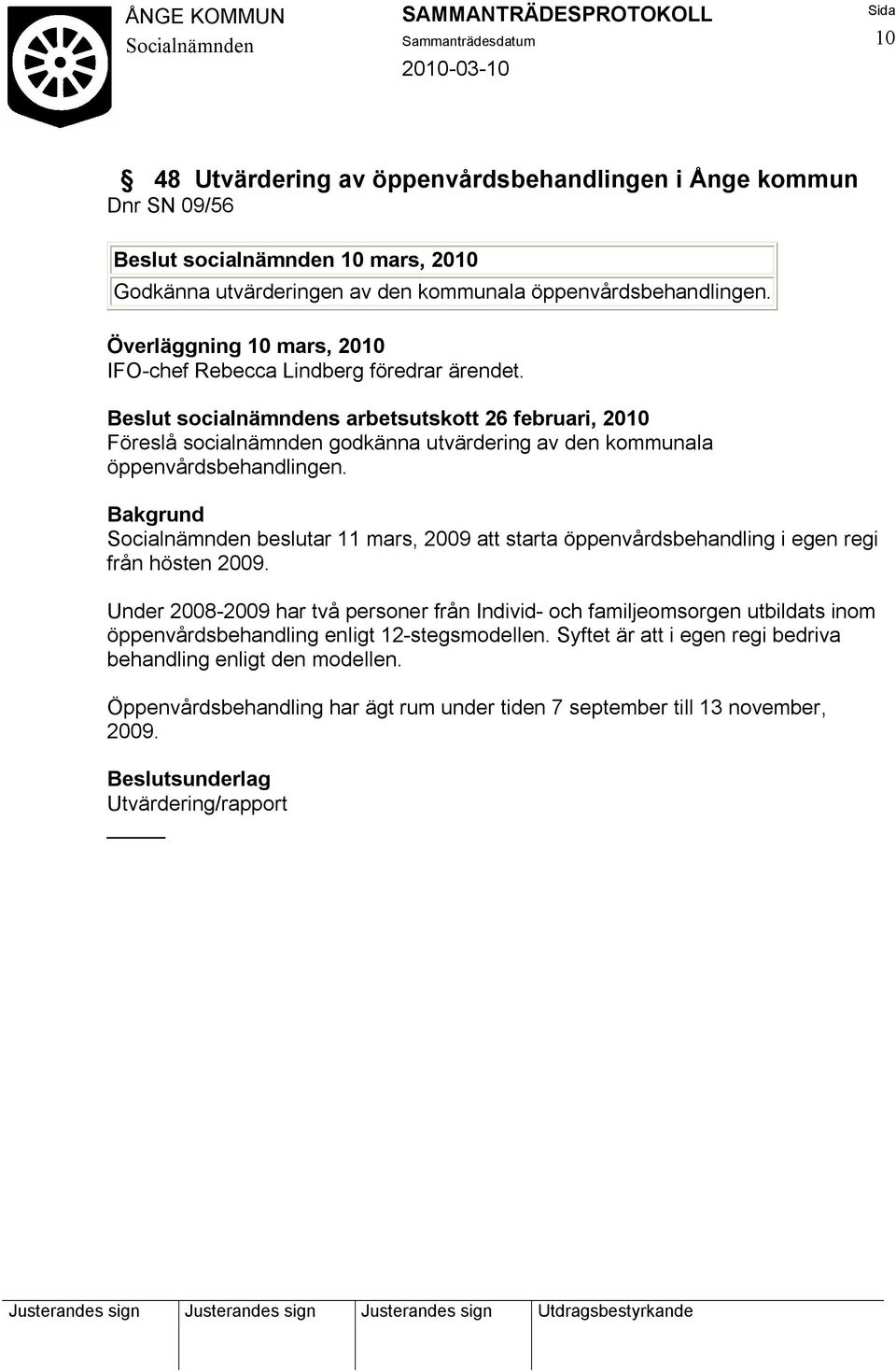 Beslut socialnämndens arbetsutskott 26 februari, 2010 Föreslå socialnämnden godkänna utvärdering av den kommunala öppenvårdsbehandlingen.