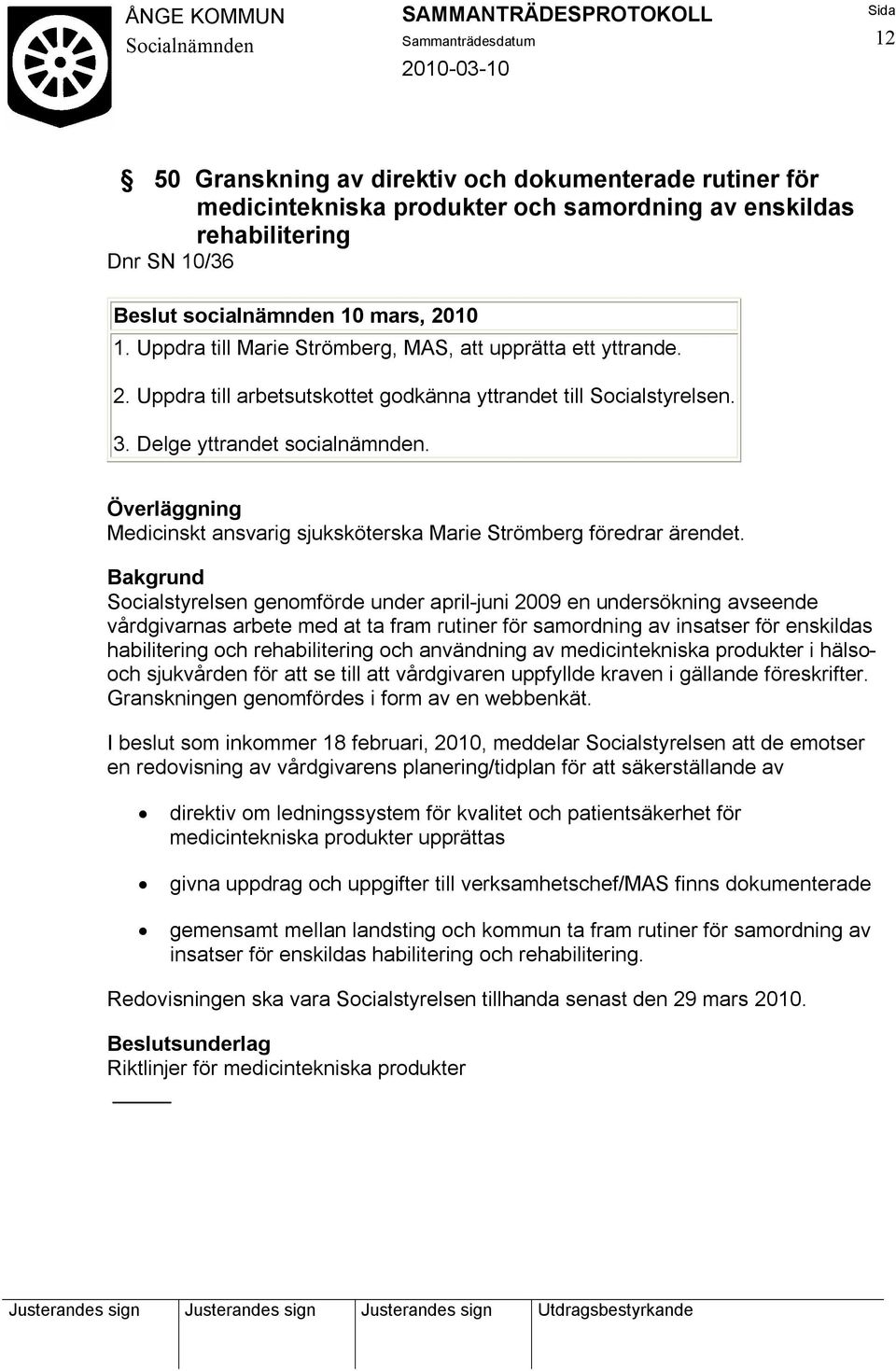 Överläggning Medicinskt ansvarig sjuksköterska Marie Strömberg föredrar ärendet.