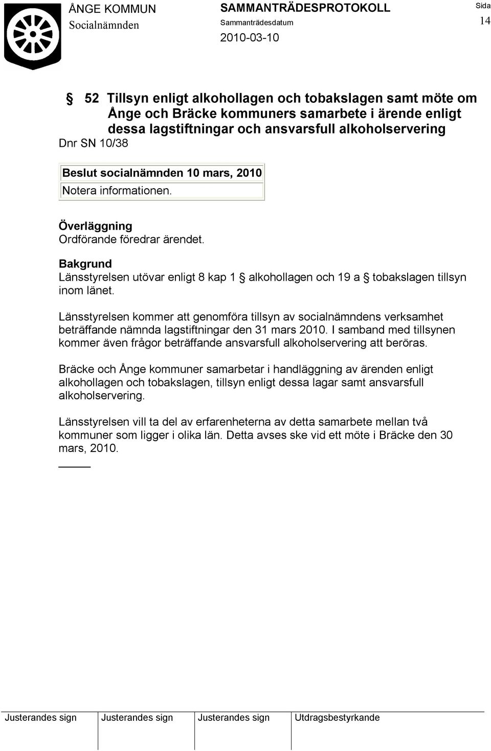 Länsstyrelsen kommer att genomföra tillsyn av socialnämndens verksamhet beträffande nämnda lagstiftningar den 31 mars 2010.