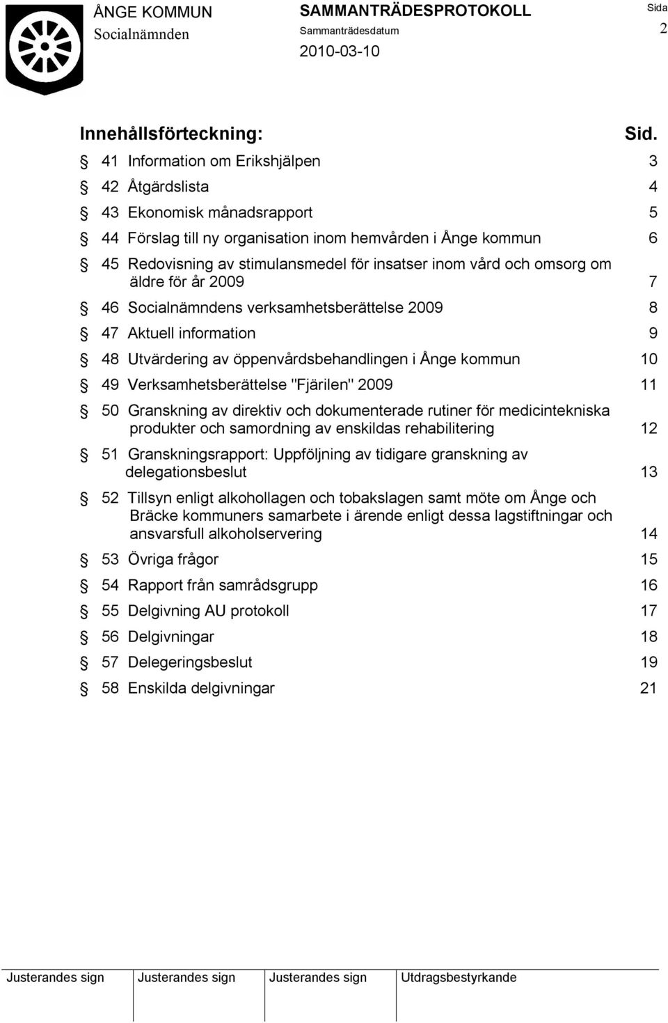 och omsorg om äldre för år 2009 7 46 s verksamhetsberättelse 2009 8 47 Aktuell information 9 48 Utvärdering av öppenvårdsbehandlingen i Ånge kommun 10 49 Verksamhetsberättelse "Fjärilen" 2009 11 50