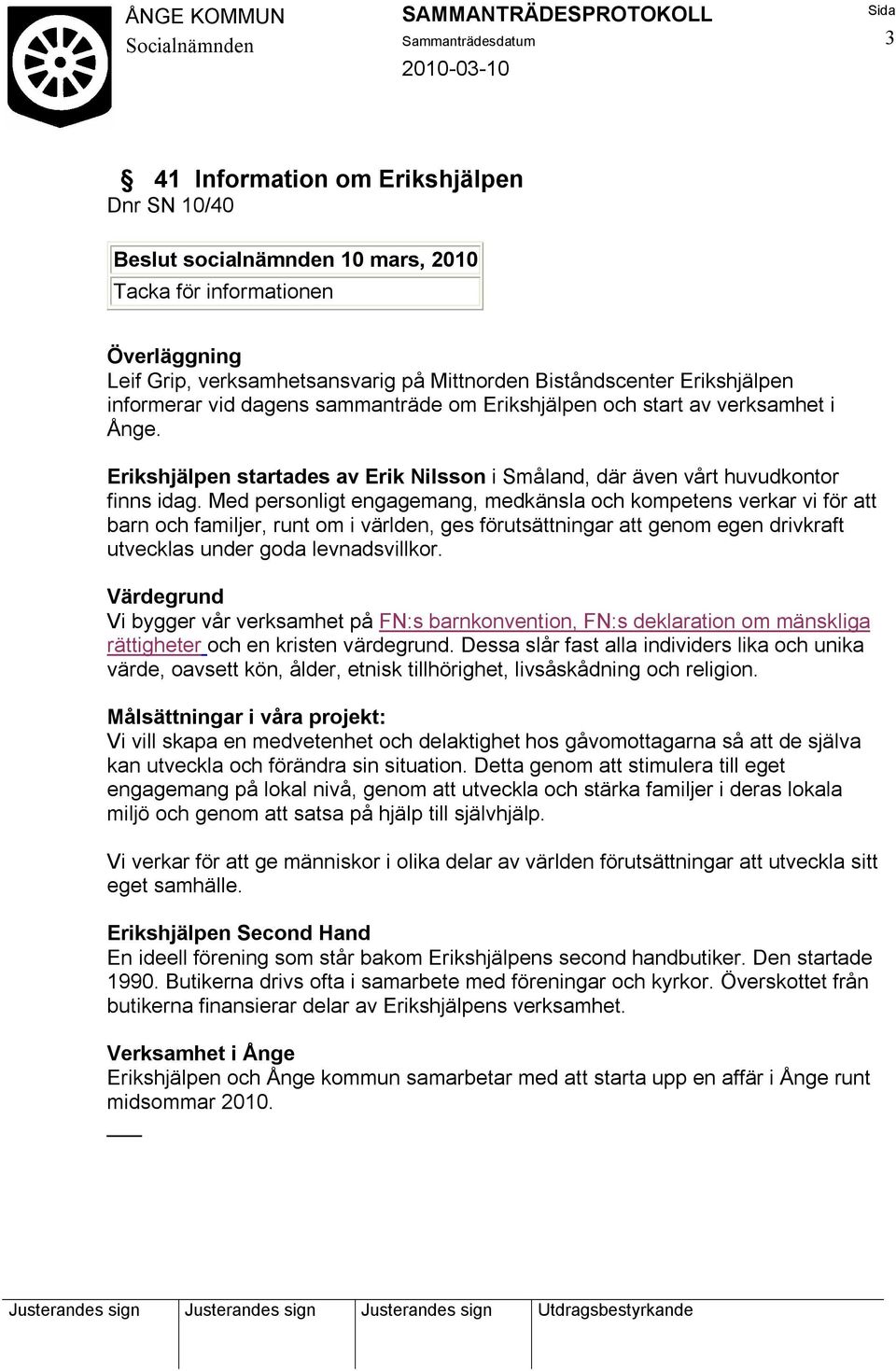 Med personligt engagemang, medkänsla och kompetens verkar vi för att barn och familjer, runt om i världen, ges förutsättningar att genom egen drivkraft utvecklas under goda levnadsvillkor.