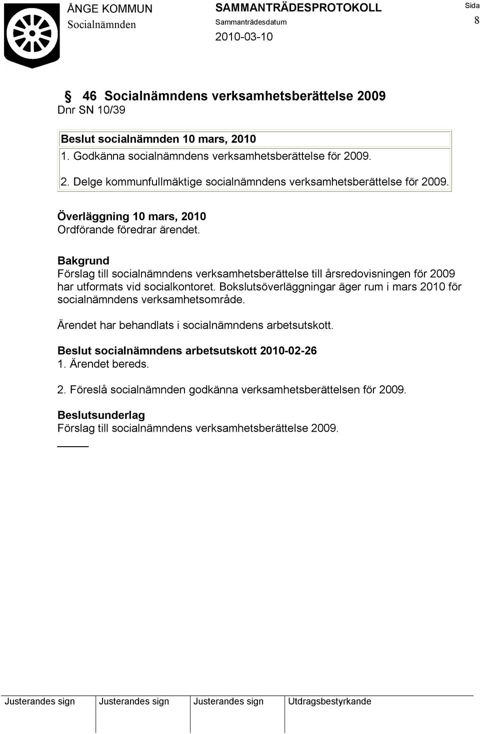 Bokslutsöverläggningar äger rum i mars 2010 för socialnämndens verksamhetsområde. Ärendet har behandlats i socialnämndens arbetsutskott.