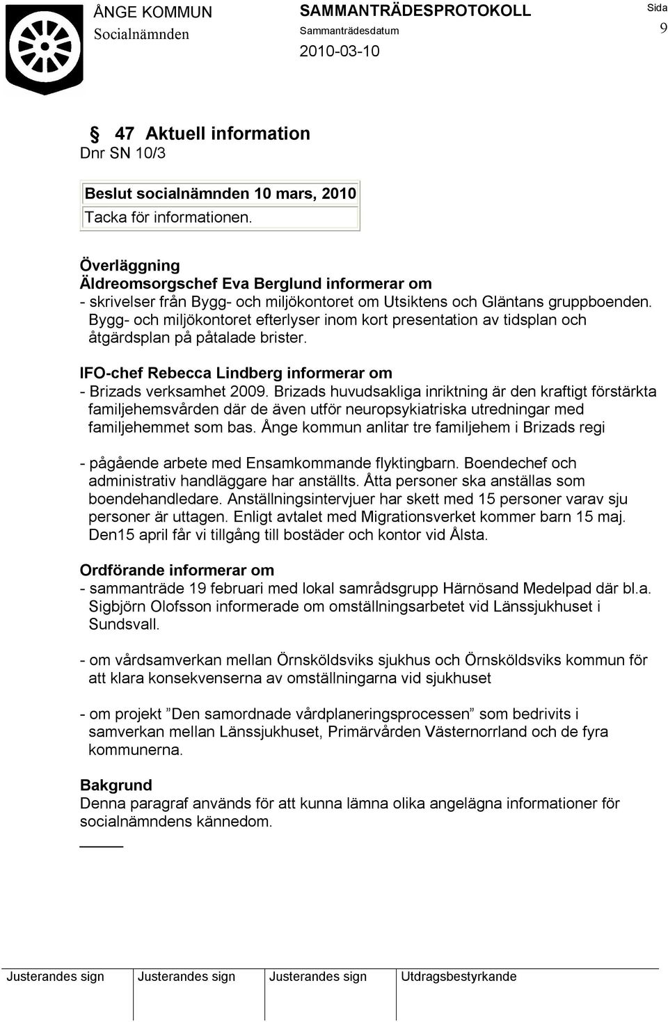 Brizads huvudsakliga inriktning är den kraftigt förstärkta familjehemsvården där de även utför neuropsykiatriska utredningar med familjehemmet som bas.