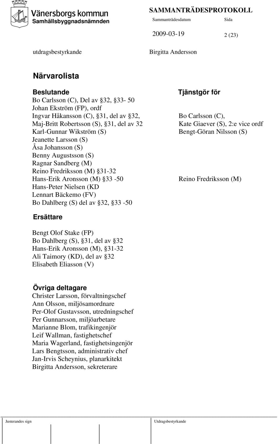 (KD Lennart Bäckemo (FV) Bo Dahlberg (S) del av 32, 33-50 Tjänstgör för Bo Carlsson (C), Kate Giaever (S), 2:e vice ordf Bengt-Göran Nilsson (S) Reino Fredriksson (M) Ersättare Bengt Olof Stake (FP)